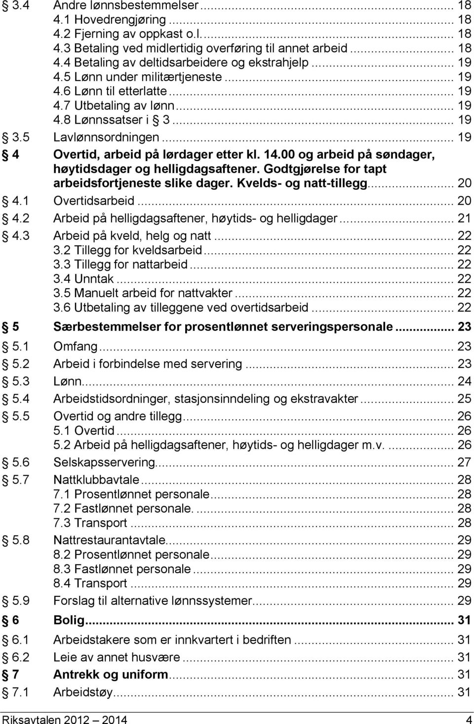 00 og arbeid på søndager, høytidsdager og helligdagsaftener. Godtgjørelse for tapt arbeidsfortjeneste slike dager. Kvelds- og natt-tillegg... 20 4.