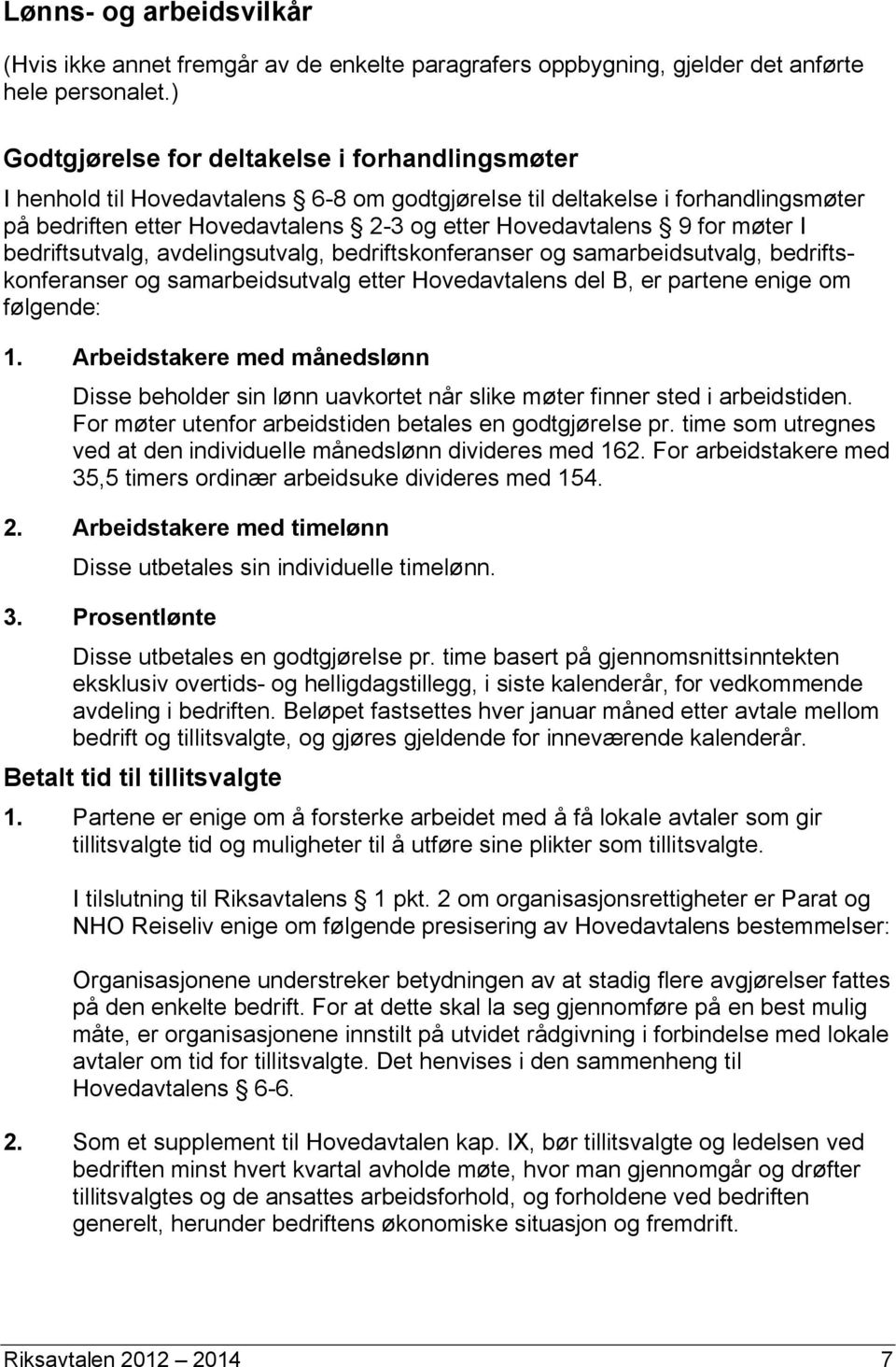 møter I bedriftsutvalg, avdelingsutvalg, bedriftskonferanser og samarbeidsutvalg, bedriftskonferanser og samarbeidsutvalg etter Hovedavtalens del B, er partene enige om følgende: 1.