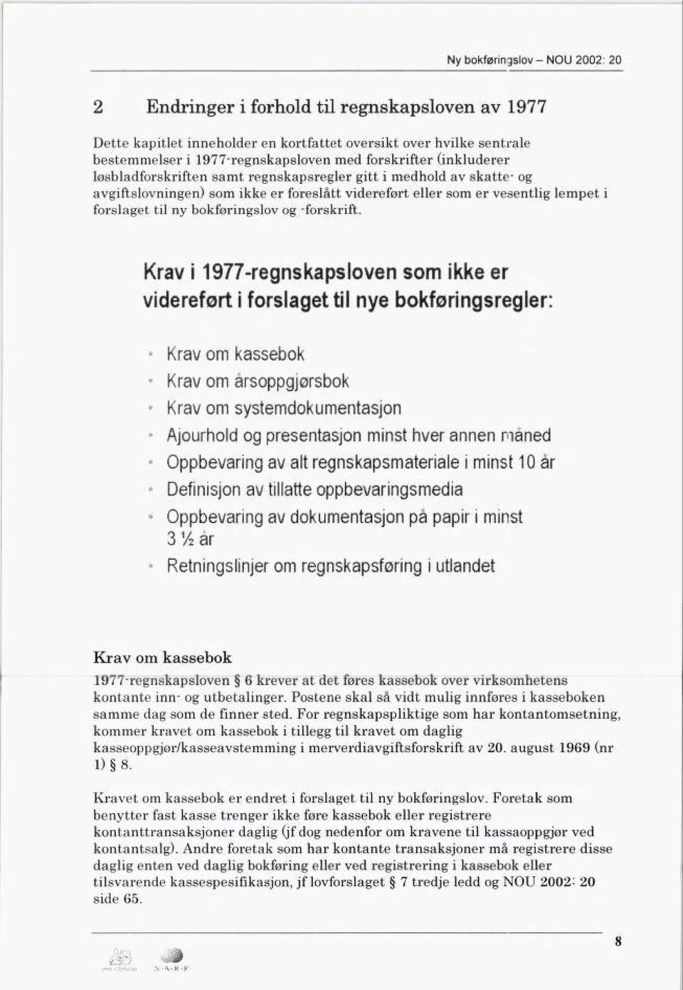 Krav 1977-regnskapslven sm kke er vderefrt frslaget tl nye bkfrngsregler: Krav m kassebk Krav m årsppgjrsbk Krav m systemdkumentasjn Ajurhd g presentasjn mnst hver annen måned ppbevarng av alt