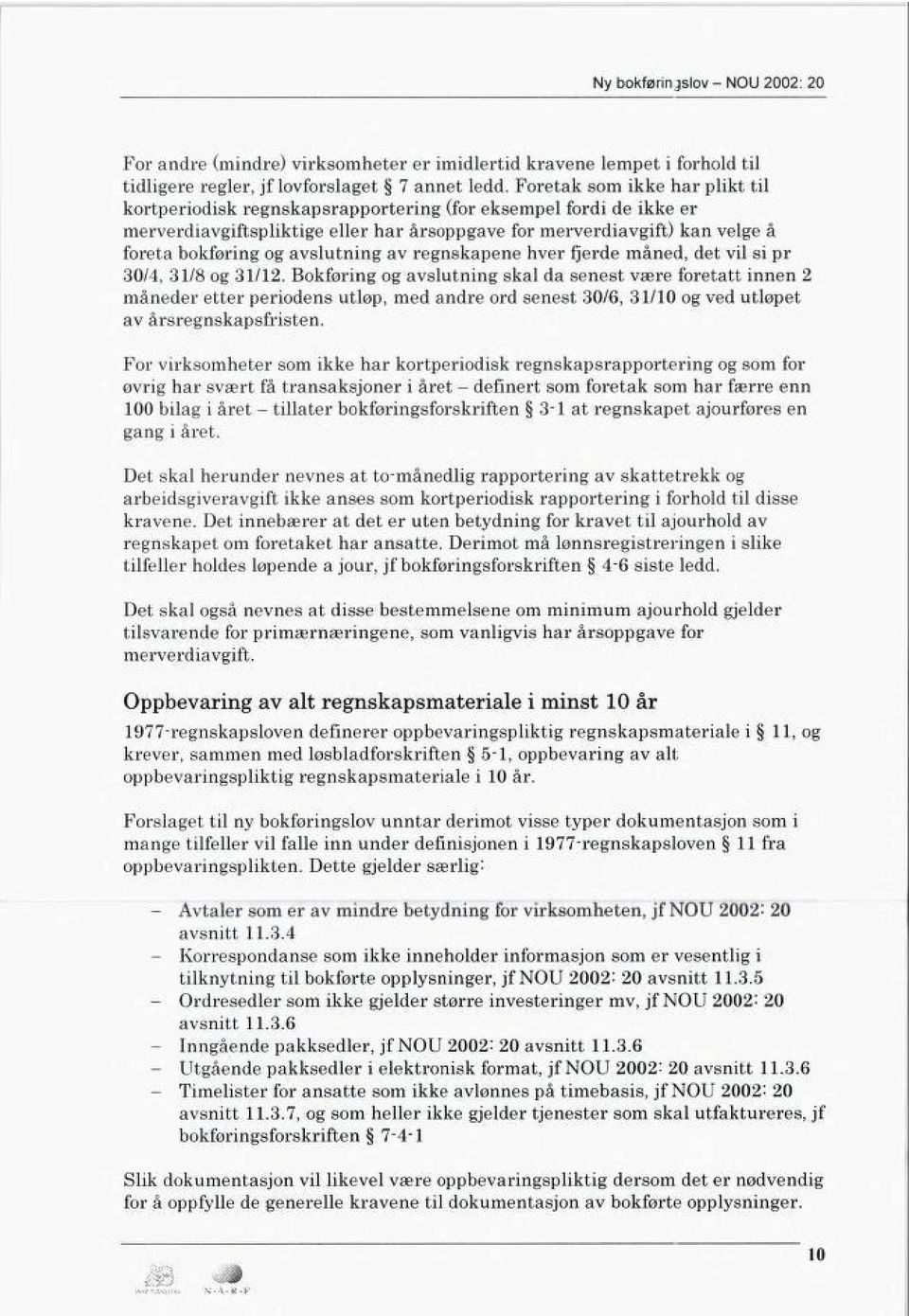 fjerde måned, det vl s pr 3/4, 31/8 g 31/12. Bkfrng g avslutnng skal da senest være fretatt nnen 2 måneder etter perdens utlp, med andre rd senest 3/6, 31/1 g ved utlpet av årsregnskapsfrsten.