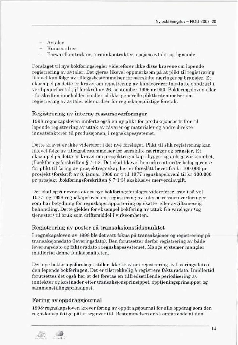 t eksempel på dette er kravet m regstrerng av kunderdrer (mttatte ppdrag) verdpaprfretak, jf frskrft av 26. september 1996 nr 95.