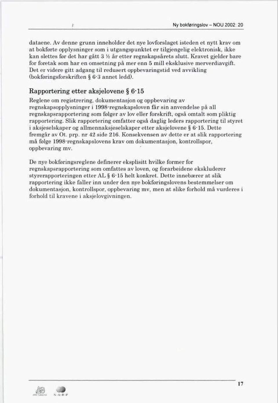 Kravet gjelder bare fr fretak sm har en msetnng på mer enn 5 mll eksklusve merverdavgft. Det er vdere gtt adgang tl redusert ppbevarngstd ved avvklng (bkfrngsfrskrften 6-3 annet ledd).