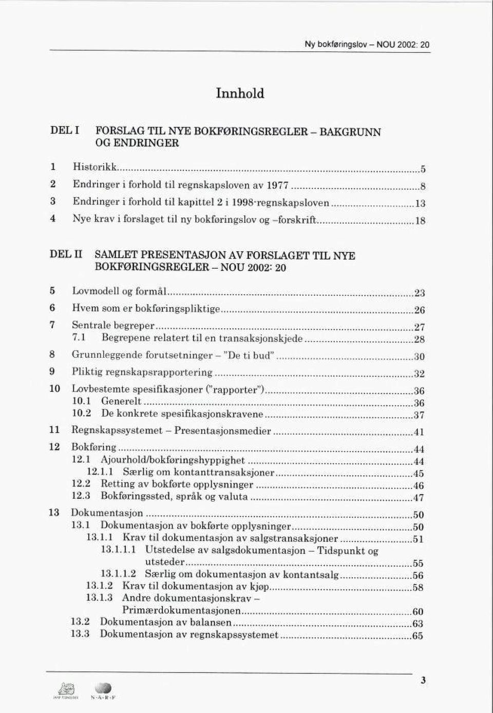 1 Begrepene relatert tl en transaksjnskjede 28 8 Grunnleggende frutsetnnger - "De t bud" 3 9 Plktg regnskapsrapprterng 32 1 Lvbestemte spesfkasjner ("rapprter") 36 1.1 Generelt 36 1.