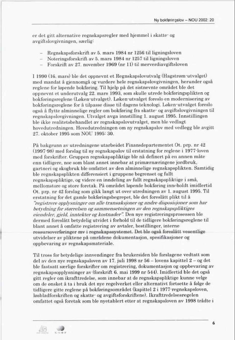 mars) ble det ppnevnt et Regnskapslvutvalg (Hagstrnrutvalget) med mandat å gjennmgå g vurdere hele regnskapslvgvnngen, herunder gså reglene fr lpende bkfrng.