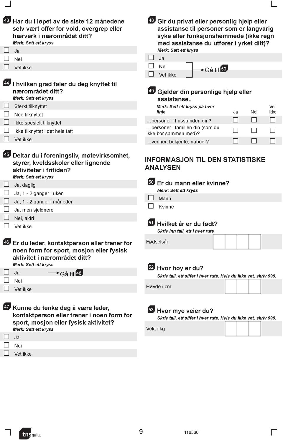 , daglig, 1-2 ganger i uken, 1-2 ganger i måneden, men sjeldnere, aldri 46 Er du leder, kontaktperson eller trener for noen form for sport, mosjon eller fysisk aktivitet i nærområdet ditt?