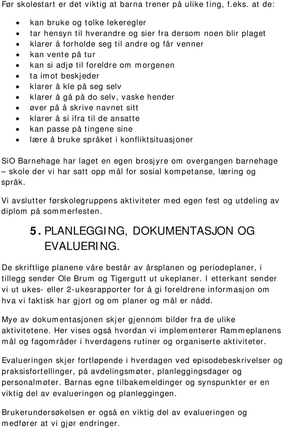 ta imot beskjeder klarer å kle på seg selv klarer å gå på do selv, vaske hender øver på å skrive navnet sitt klarer å si ifra til de ansatte kan passe på tingene sine lære å bruke språket i