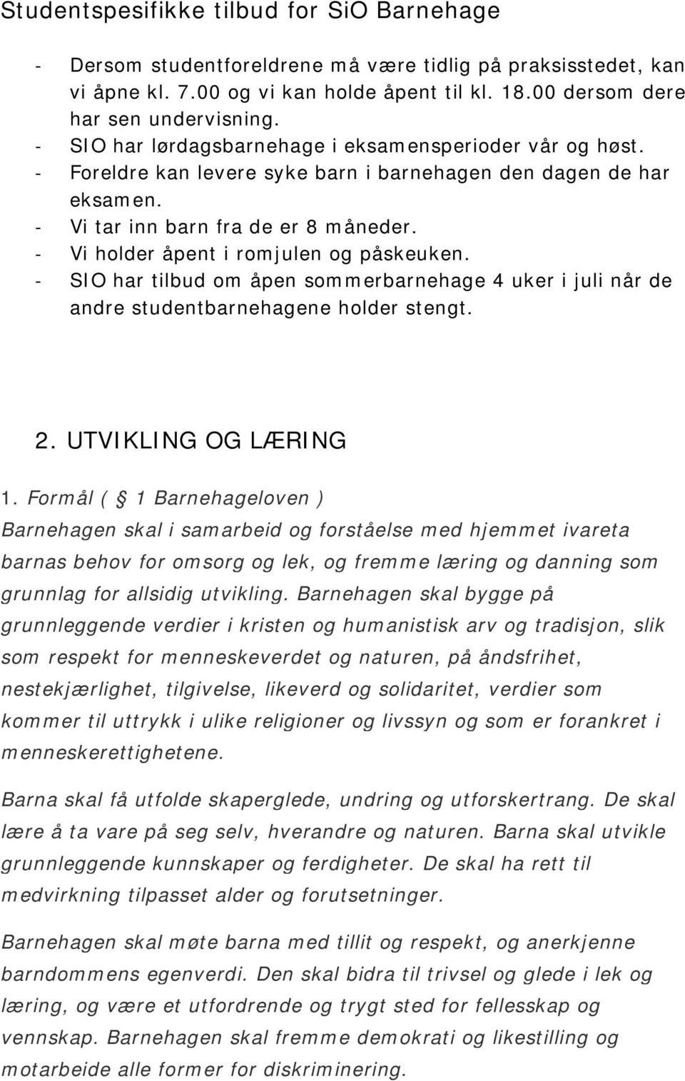 - Vi holder åpent i romjulen og påskeuken. - SIO har tilbud om åpen sommerbarnehage 4 uker i juli når de andre studentbarnehagene holder stengt. 2. UTVIKLING OG LÆRING 1.