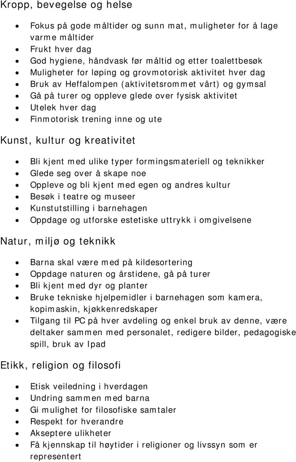 og kreativitet Bli kjent med ulike typer formingsmateriell og teknikker Glede seg over å skape noe Oppleve og bli kjent med egen og andres kultur Besøk i teatre og museer Kunstutstilling i barnehagen