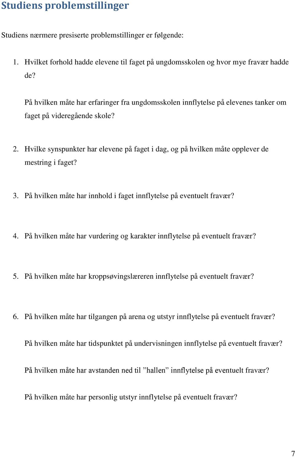 Hvilke synspunkter har elevene på faget i dag, og på hvilken måte opplever de mestring i faget? 3. På hvilken måte har innhold i faget innflytelse på eventuelt fravær? 4.