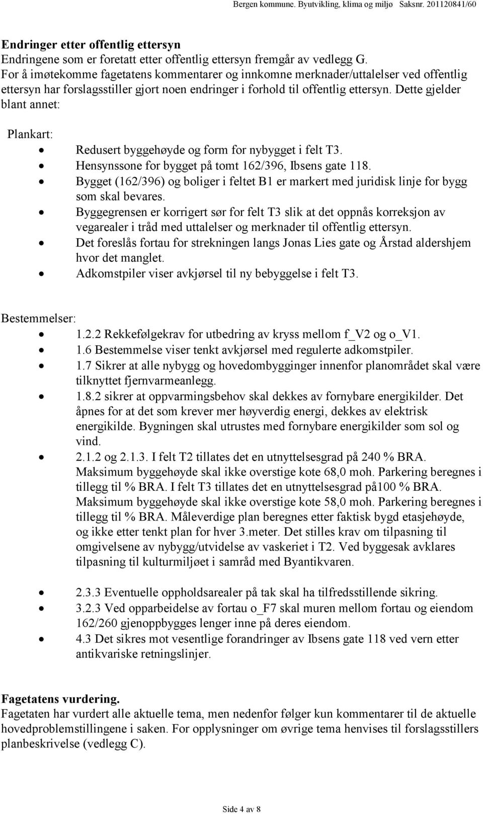 Dette gjelder blant annet: Plankart: Redusert byggehøyde og form for nybygget i felt T3. Hensynssone for bygget på tomt 162/396, Ibsens gate 118.