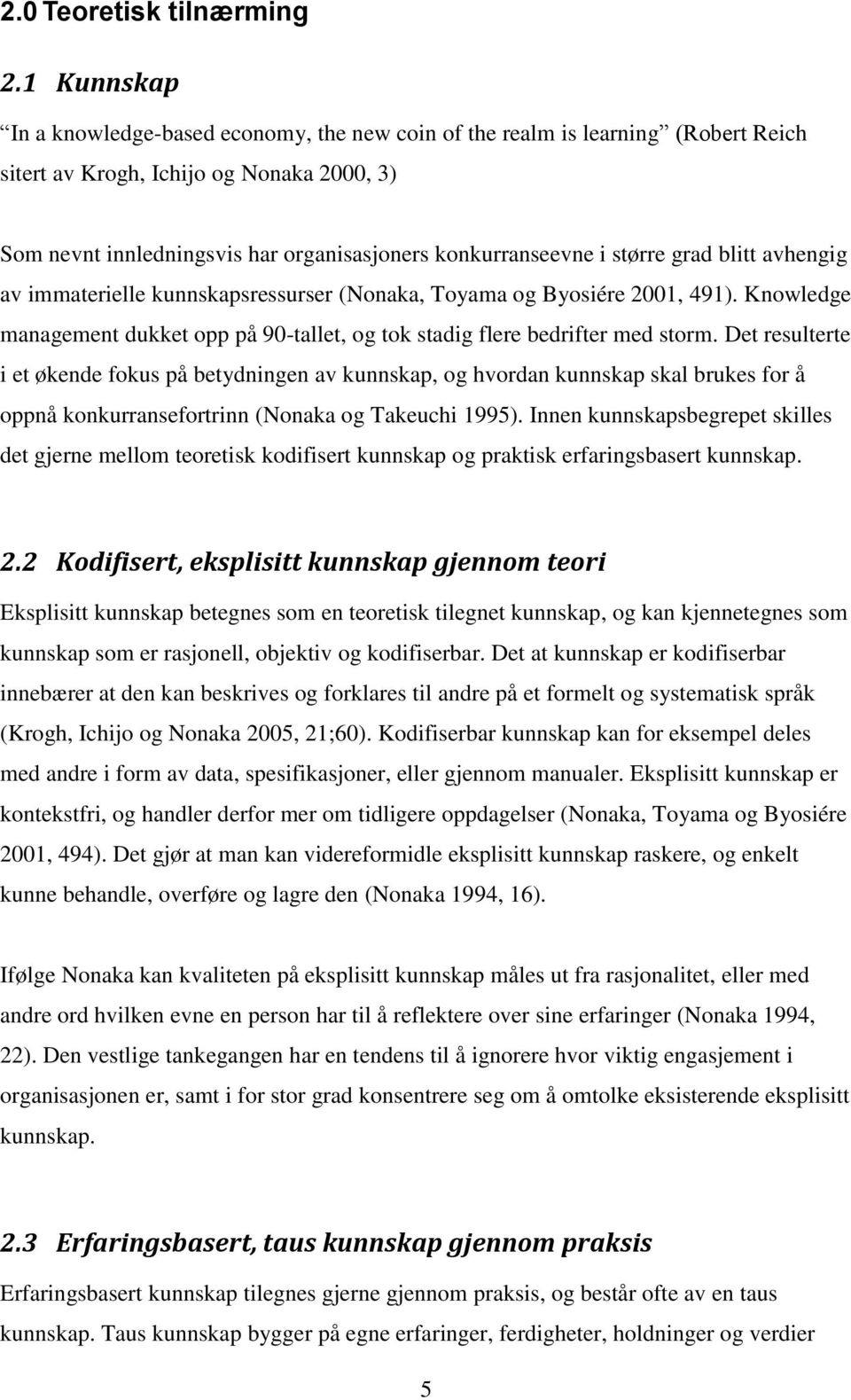 større grad blitt avhengig av immaterielle kunnskapsressurser (Nonaka, Toyama og Byosiére 2001, 491). Knowledge management dukket opp på 90-tallet, og tok stadig flere bedrifter med storm.