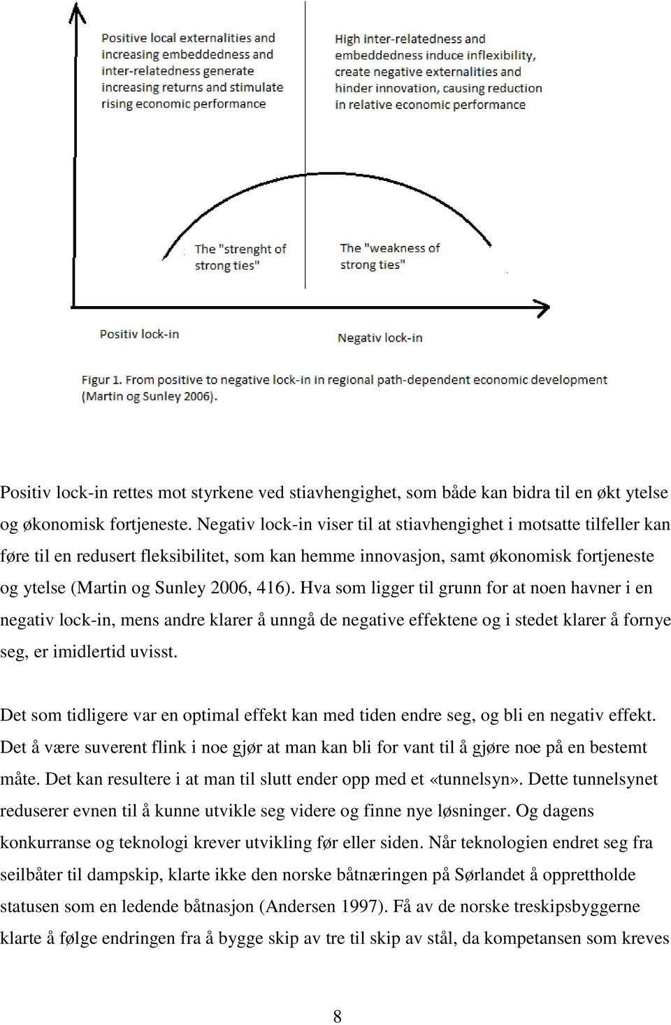 Hva som ligger til grunn for at noen havner i en negativ lock-in, mens andre klarer å unngå de negative effektene og i stedet klarer å fornye seg, er imidlertid uvisst.