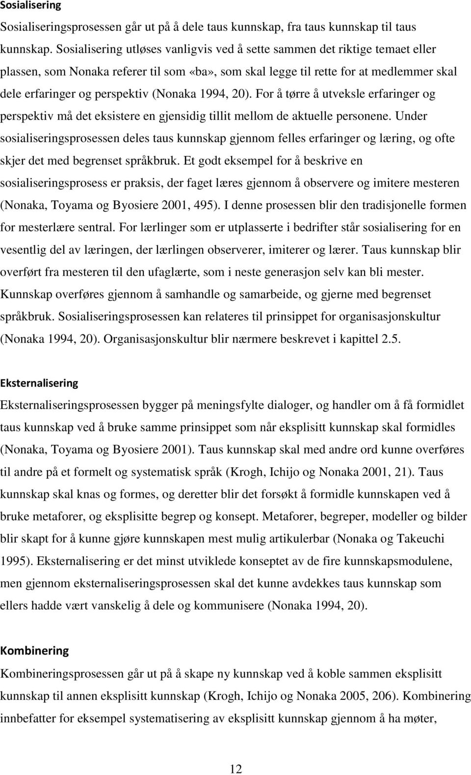 (Nonaka 1994, 20). For å tørre å utveksle erfaringer og perspektiv må det eksistere en gjensidig tillit mellom de aktuelle personene.