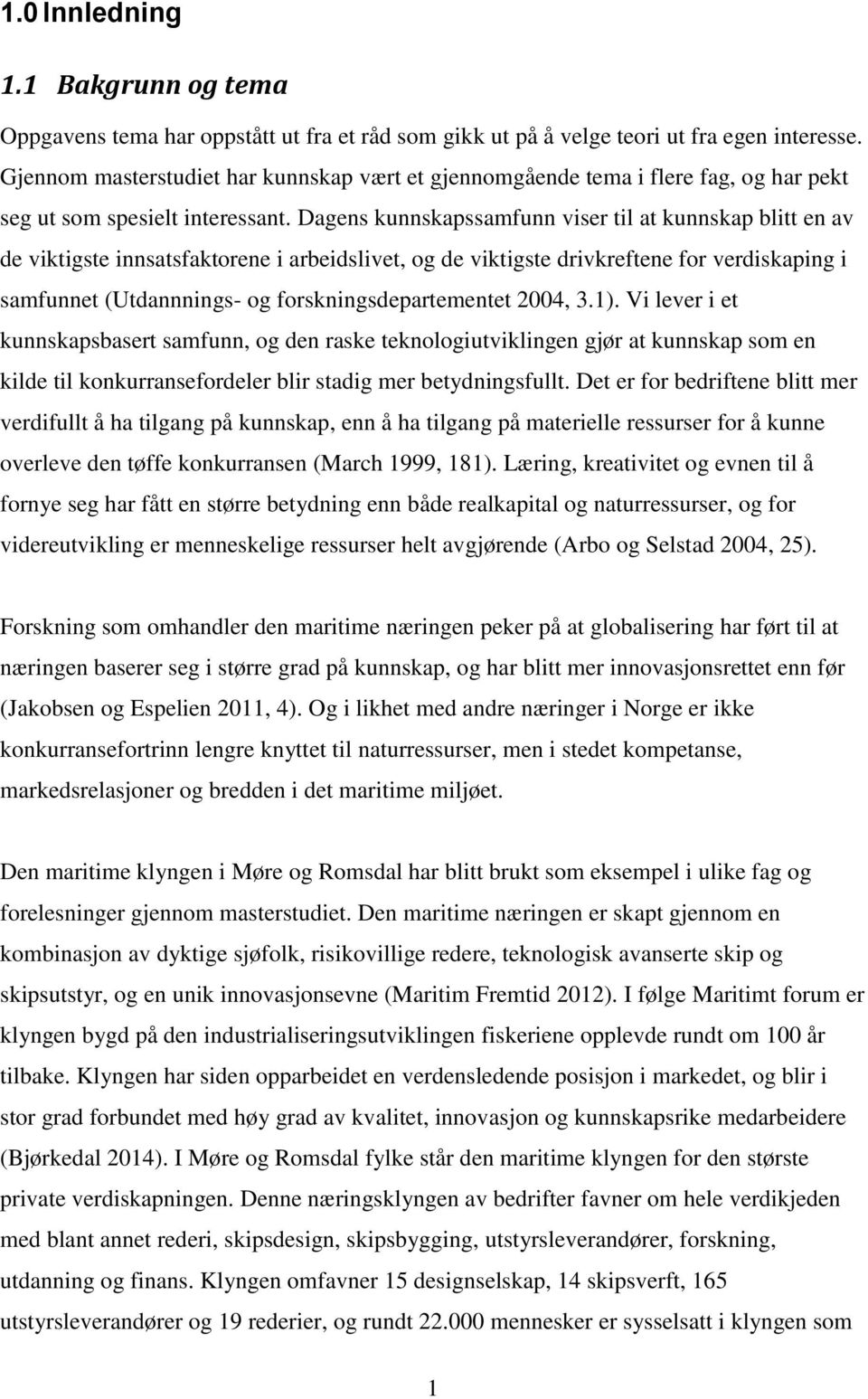 Dagens kunnskapssamfunn viser til at kunnskap blitt en av de viktigste innsatsfaktorene i arbeidslivet, og de viktigste drivkreftene for verdiskaping i samfunnet (Utdannnings- og