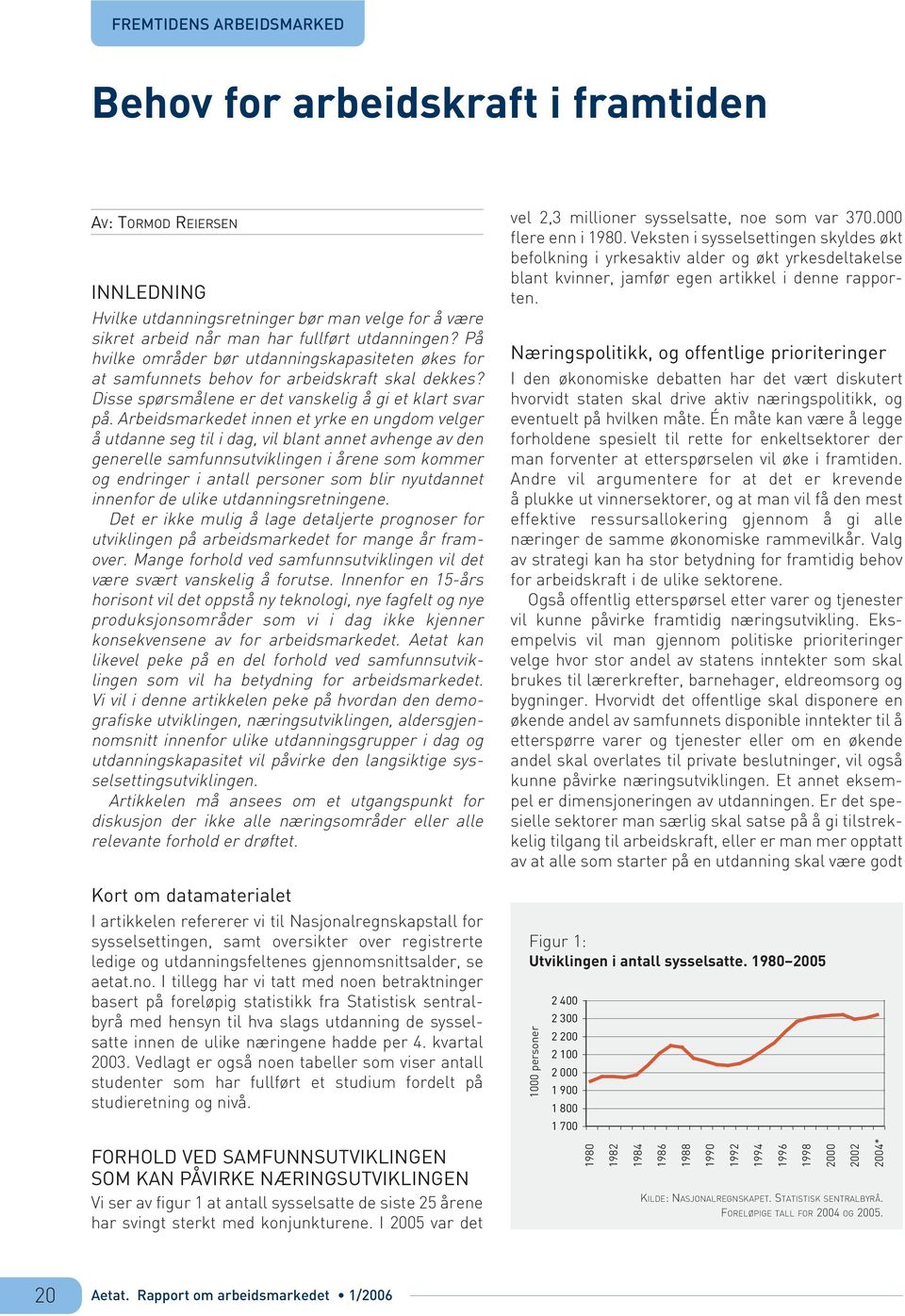 Arbeidsmarkedet innen et yrke en ungdom velger å utdanne seg til i dag, vil blant annet avhenge av den generelle samfunnsutviklingen i årene som kommer og endringer i antall personer som blir