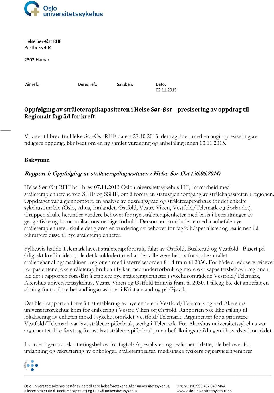 2015, der fagrådet, med en angitt presisering av tidligere oppdrag, blir bedt om en ny samlet vurdering og anbefaling innen 03.11.2015. Bakgrunn Rapport 1: Oppfølging av stråleterapikapasiteten i Helse Sør-Øst (26.