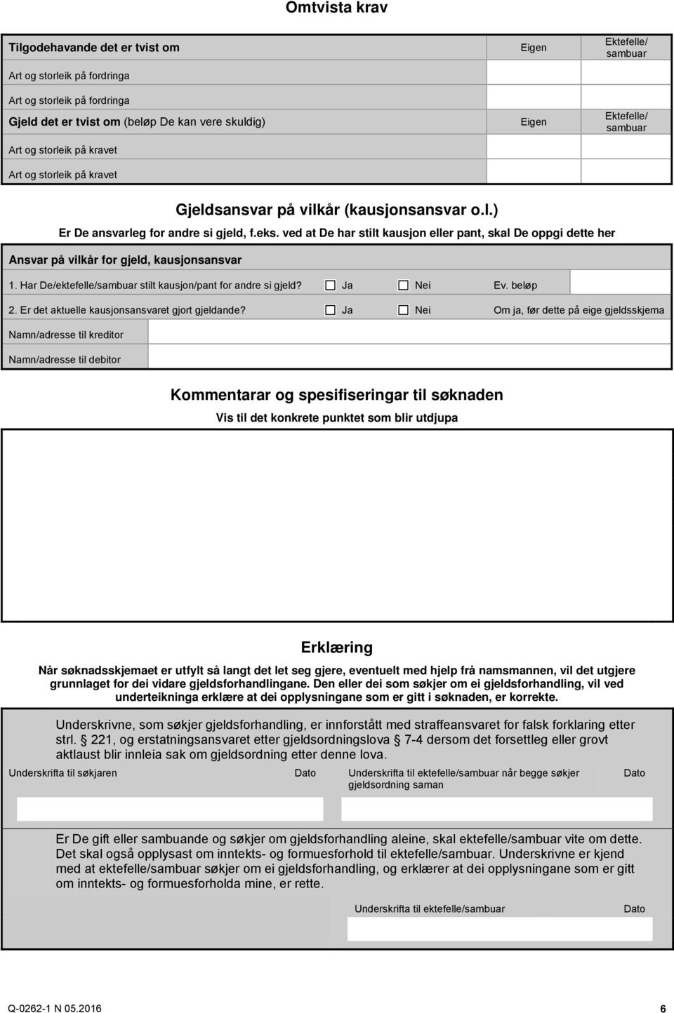 ved at De har stilt kausjon eller pant, skal De oppgi dette her Ansvar på vilkår for gjeld, kausjonsansvar 1. Har De/ektefelle/ stilt kausjon/pant for andre si gjeld? Ja Nei Ev. beløp 2.