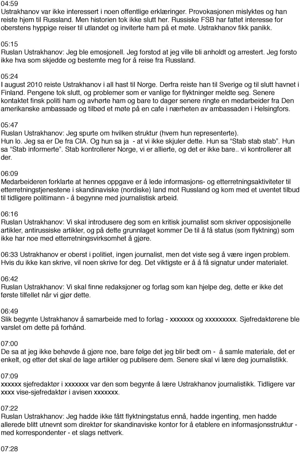 Jeg forstod at jeg ville bli anholdt og arrestert. Jeg forsto ikke hva som skjedde og bestemte meg for å reise fra Russland. 05:24 I august 2010 reiste Ustrakhanov i all hast til Norge.