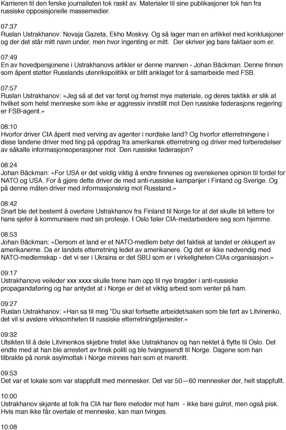 07:49 En av hovedpersjonene i Ustrakhanovs artikler er denne mannen - Johan Bäckman. Denne finnen som åpent støtter Russlands utenrikspolitikk er blitt anklaget for å samarbeide med FSB.