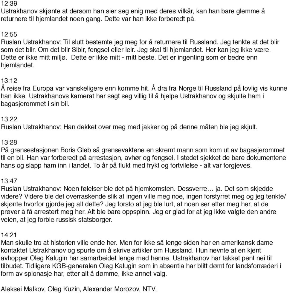 Her kan jeg ikke være. Dette er ikke mitt miljø. Dette er ikke mitt - mitt beste. Det er ingenting som er bedre enn hjemlandet. 13:12 Å reise fra Europa var vanskeligere enn komme hit.