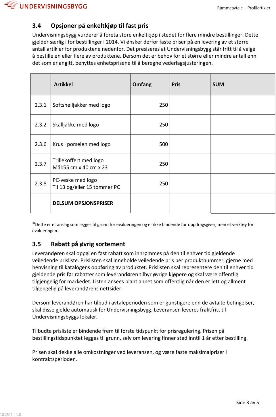 Dersom det er behov for et større eller mindre antall enn det som er angitt, benyttes enhetsprisene til å beregne vederlagsjusteringen. Artikkel Omfang Pris 2.3.1 2 2.3.2 Skalljakke med logo 2 2.3.6 0 2.