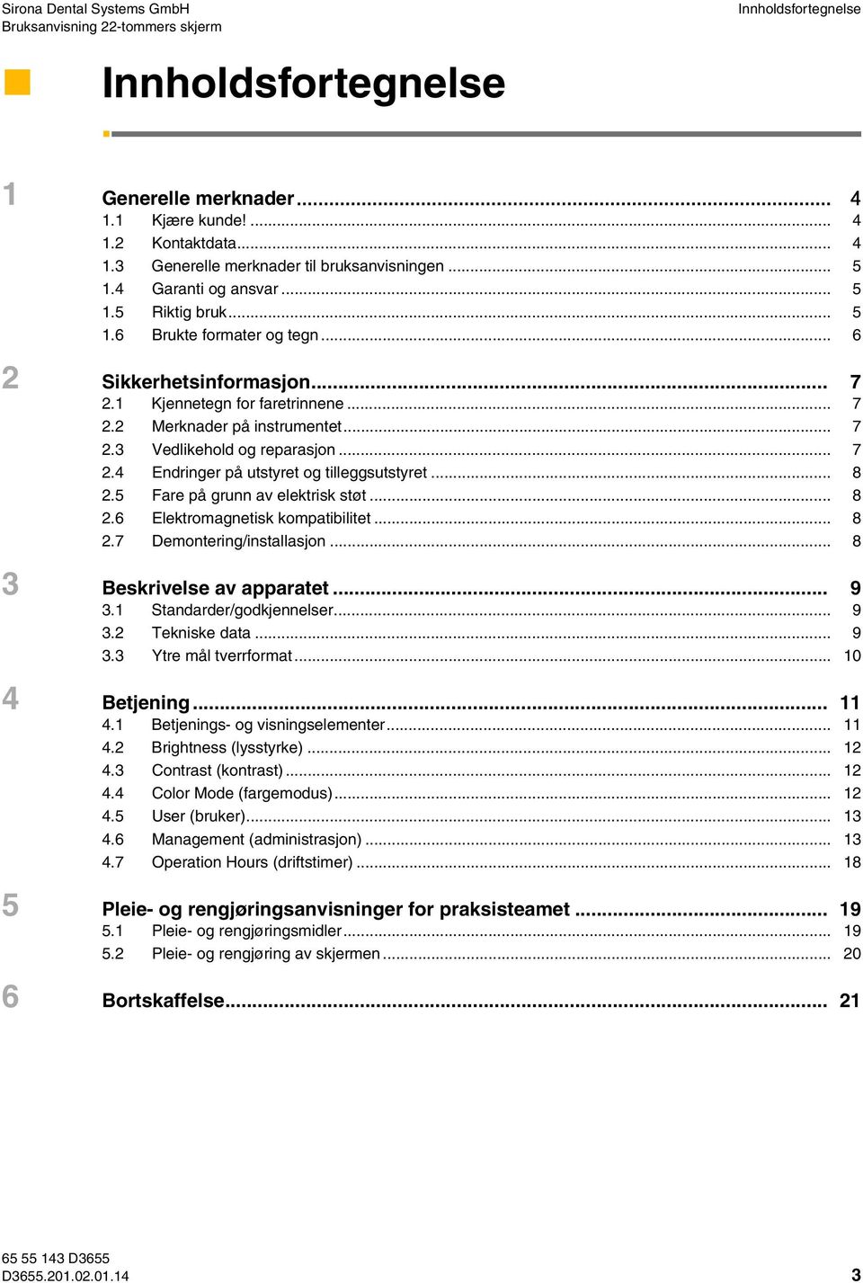 .. 7 2.4 Endringer på utstyret og tilleggsutstyret... 8 2.5 Fare på grunn av elektrisk støt... 8 2.6 Elektromagnetisk kompatibilitet... 8 2.7 Demontering/installasjon... 8 3 Beskrivelse av apparatet.