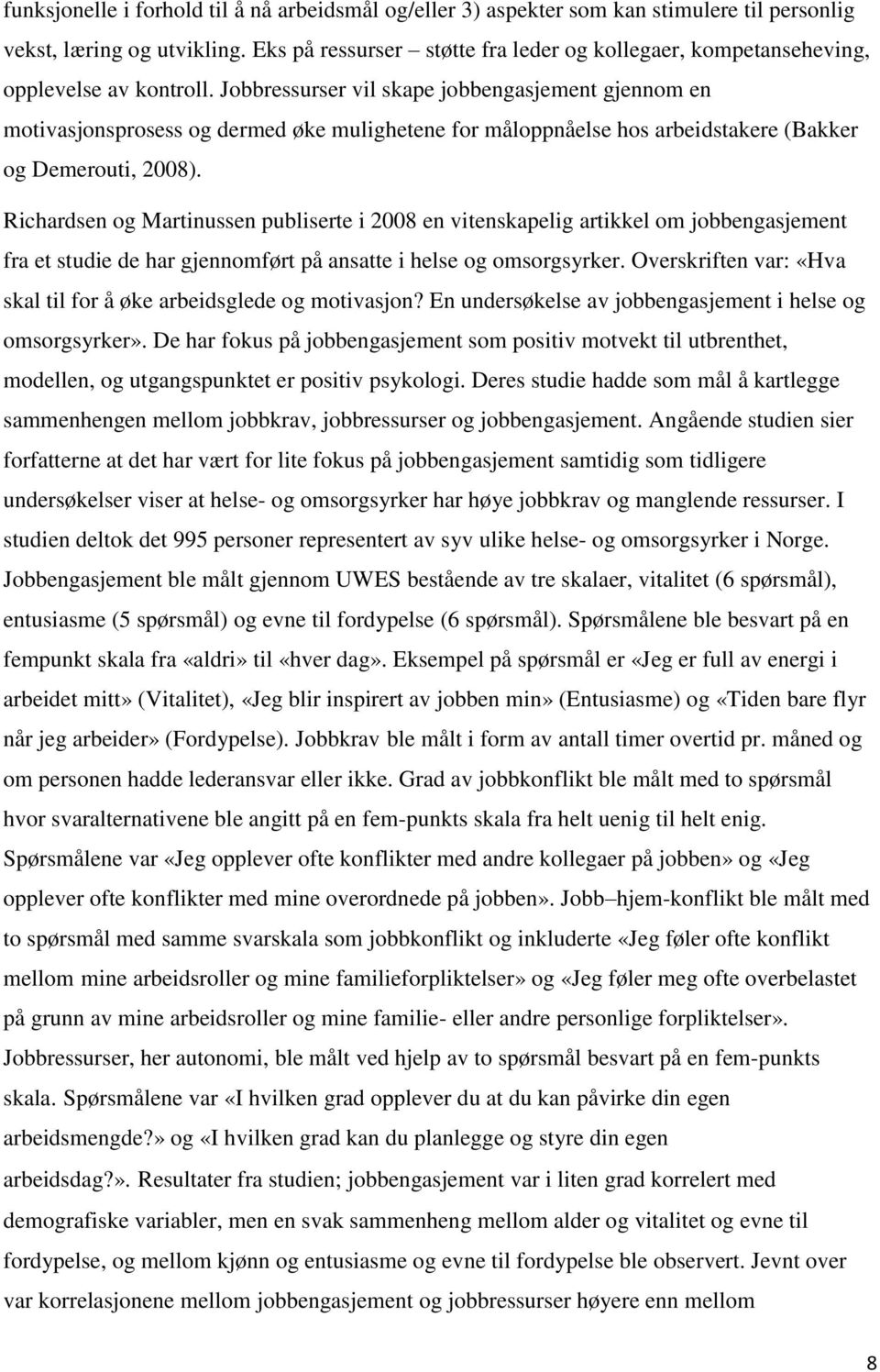 Jobbressurser vil skape jobbengasjement gjennom en motivasjonsprosess og dermed øke mulighetene for måloppnåelse hos arbeidstakere (Bakker og Demerouti, 2008).