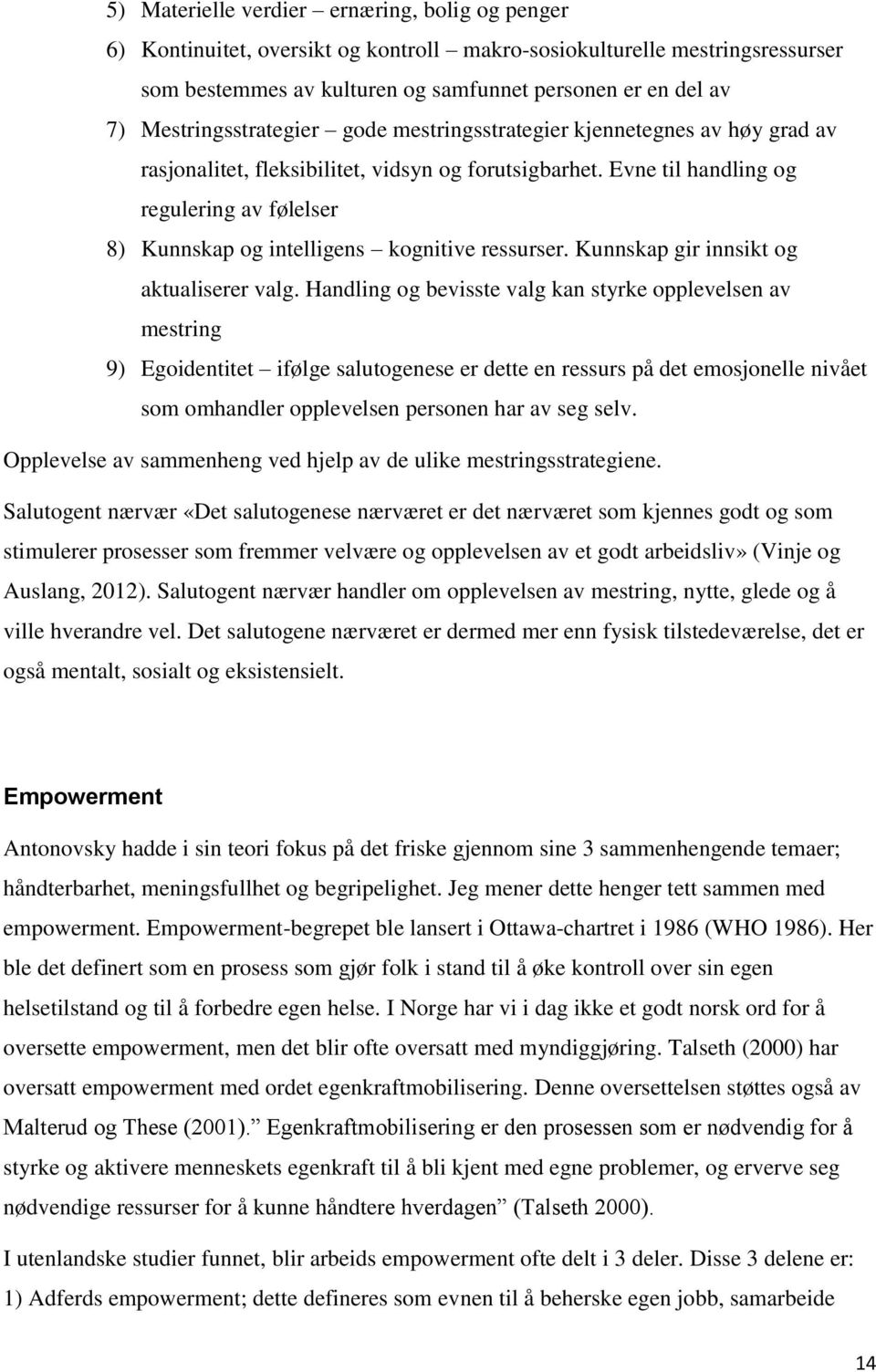 Evne til handling og regulering av følelser 8) Kunnskap og intelligens kognitive ressurser. Kunnskap gir innsikt og aktualiserer valg.