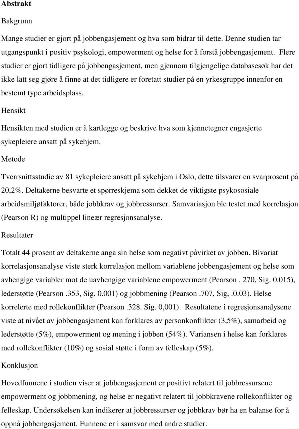 bestemt type arbeidsplass. Hensikt Hensikten med studien er å kartlegge og beskrive hva som kjennetegner engasjerte sykepleiere ansatt på sykehjem.