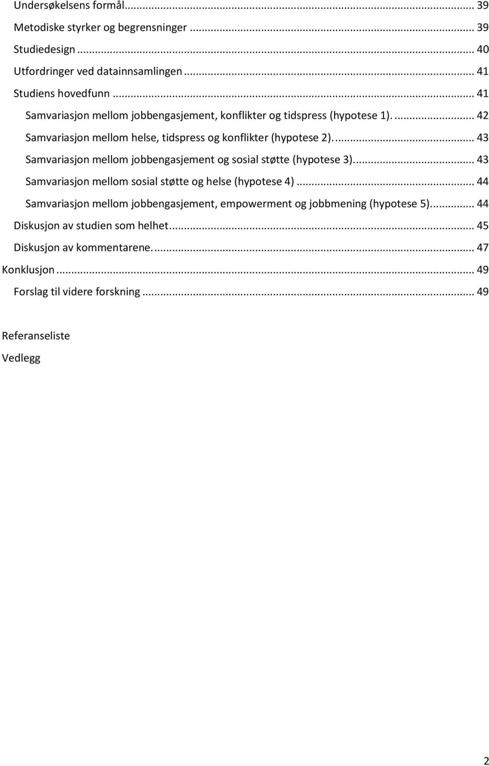 ... 43 Samvariasjon mellom jobbengasjement og sosial støtte (hypotese 3).... 43 Samvariasjon mellom sosial støtte og helse (hypotese 4).