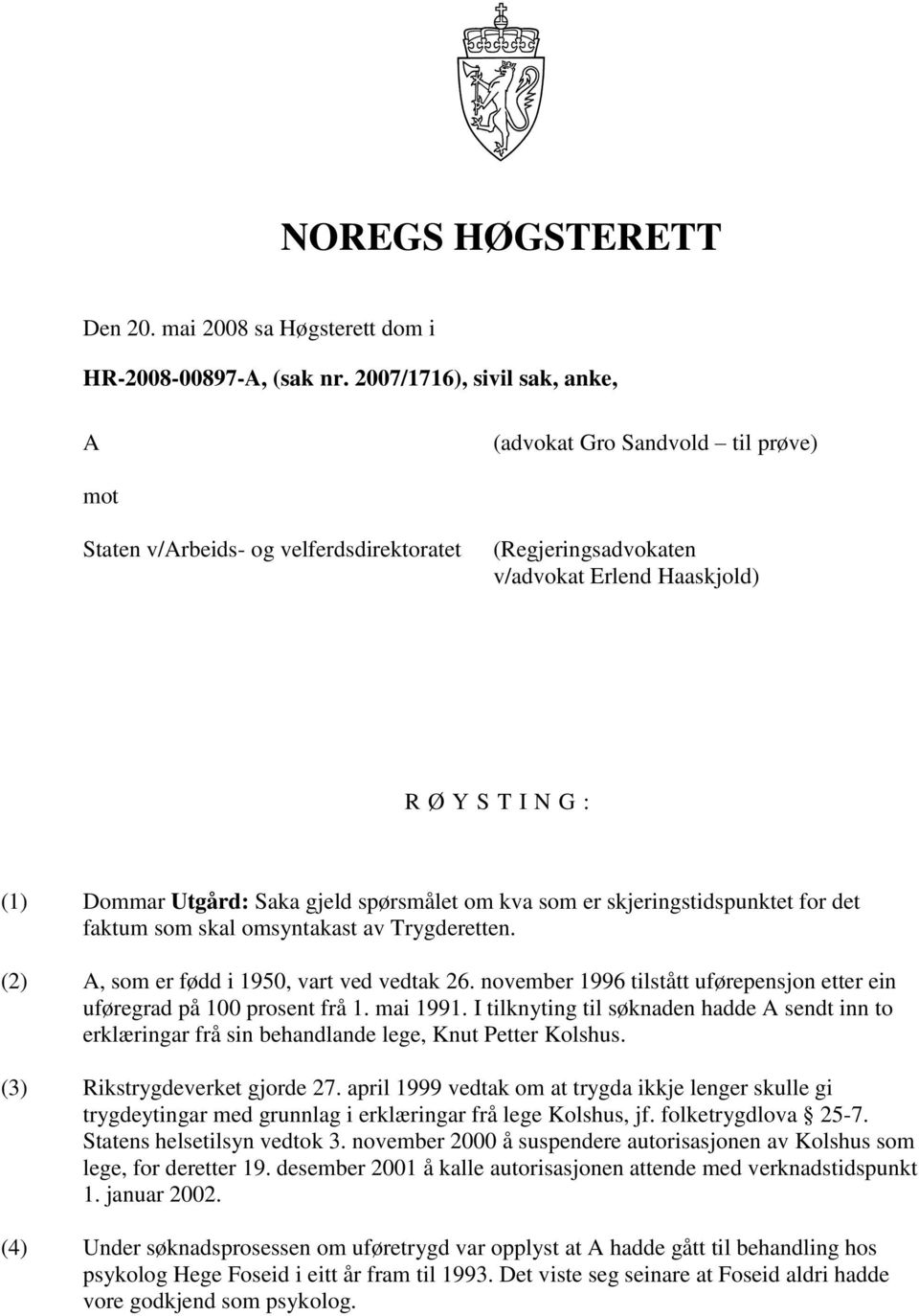 Saka gjeld spørsmålet om kva som er skjeringstidspunktet for det faktum som skal omsyntakast av Trygderetten. (2) A, som er fødd i 1950, vart ved vedtak 26.