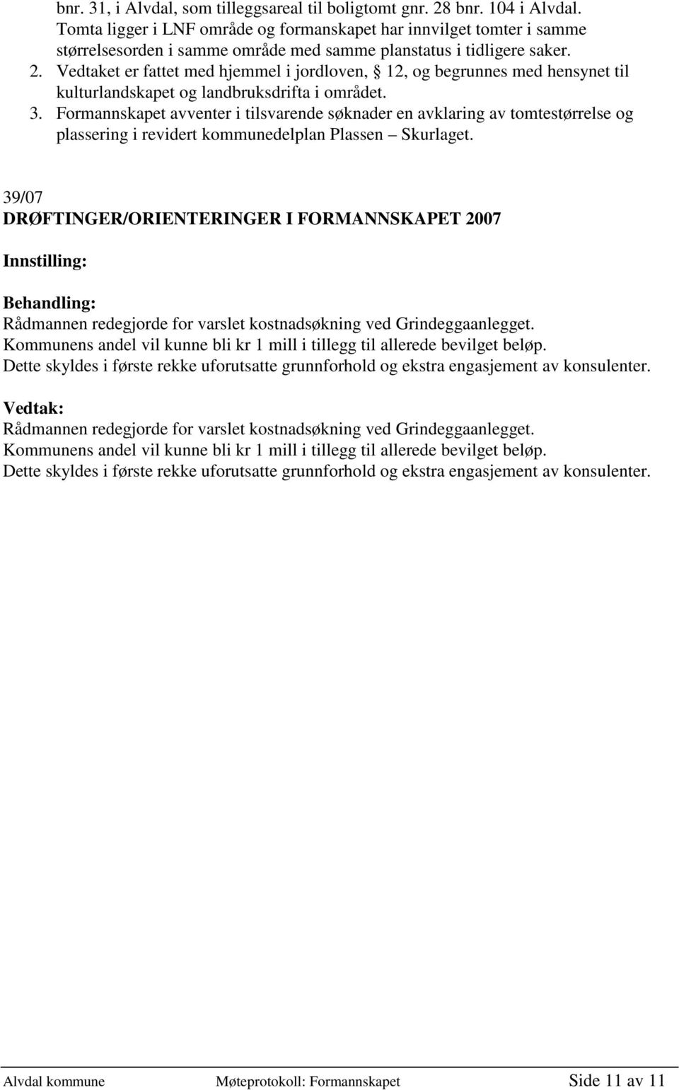 Vedtaket er fattet med hjemmel i jordloven, 12, og begrunnes med hensynet til kulturlandskapet og landbruksdrifta i området. 3.