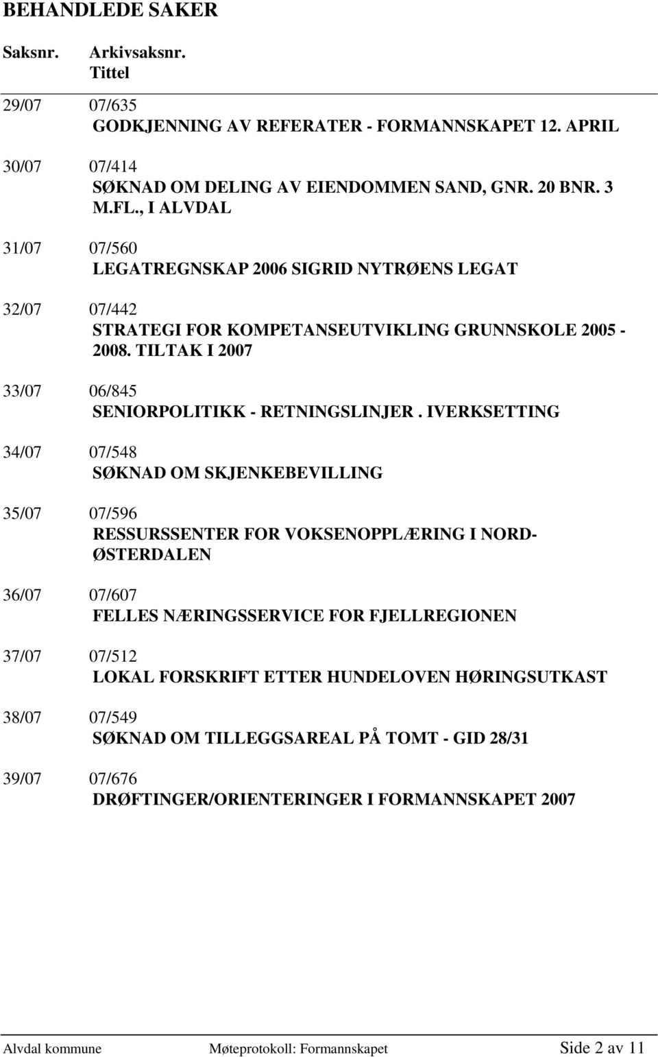 IVERKSETTING 34/07 07/548 SØKNAD OM SKJENKEBEVILLING 35/07 07/596 RESSURSSENTER FOR VOKSENOPPLÆRING I NORD- ØSTERDALEN 36/07 07/607 FELLES NÆRINGSSERVICE FOR FJELLREGIONEN 37/07 07/512 LOKAL