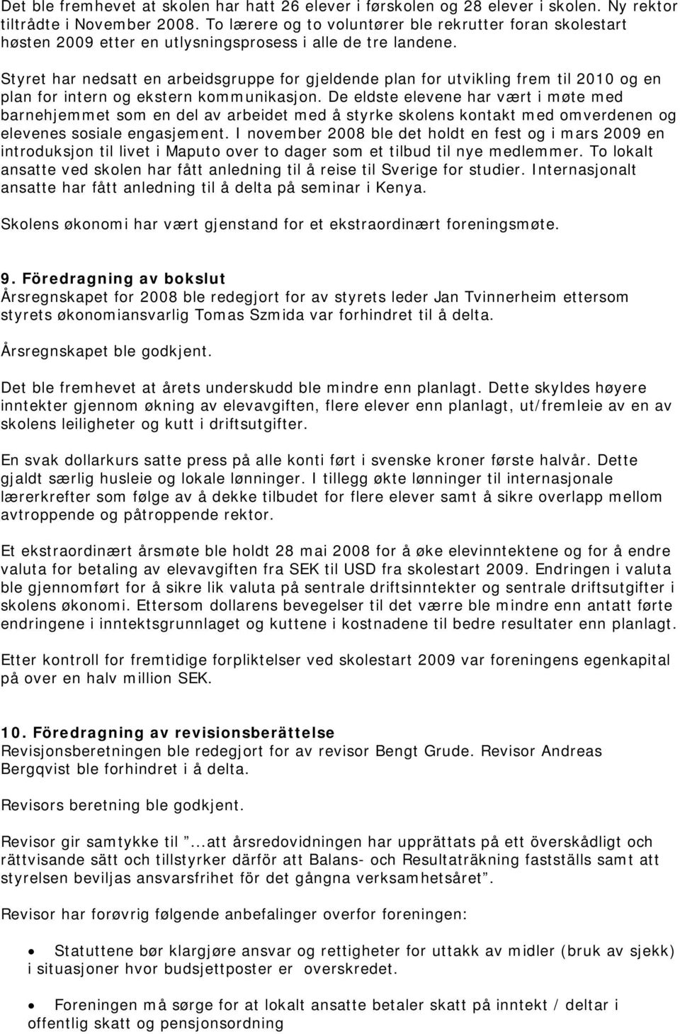 Styret har nedsatt en arbeidsgruppe for gjeldende plan for utvikling frem til 2010 og en plan for intern og ekstern kommunikasjon.