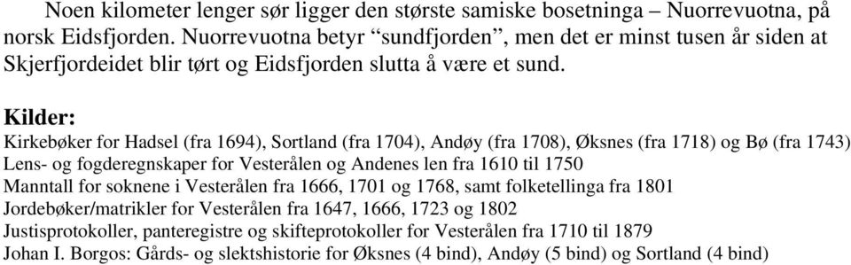 Kilder: Kirkebøker for Hadsel (fra 1694), Sortland (fra 1704), Andøy (fra 1708), Øksnes (fra 1718) og Bø (fra 1743) Lens- og fogderegnskaper for Vesterålen og Andenes len fra 1610 til 1750