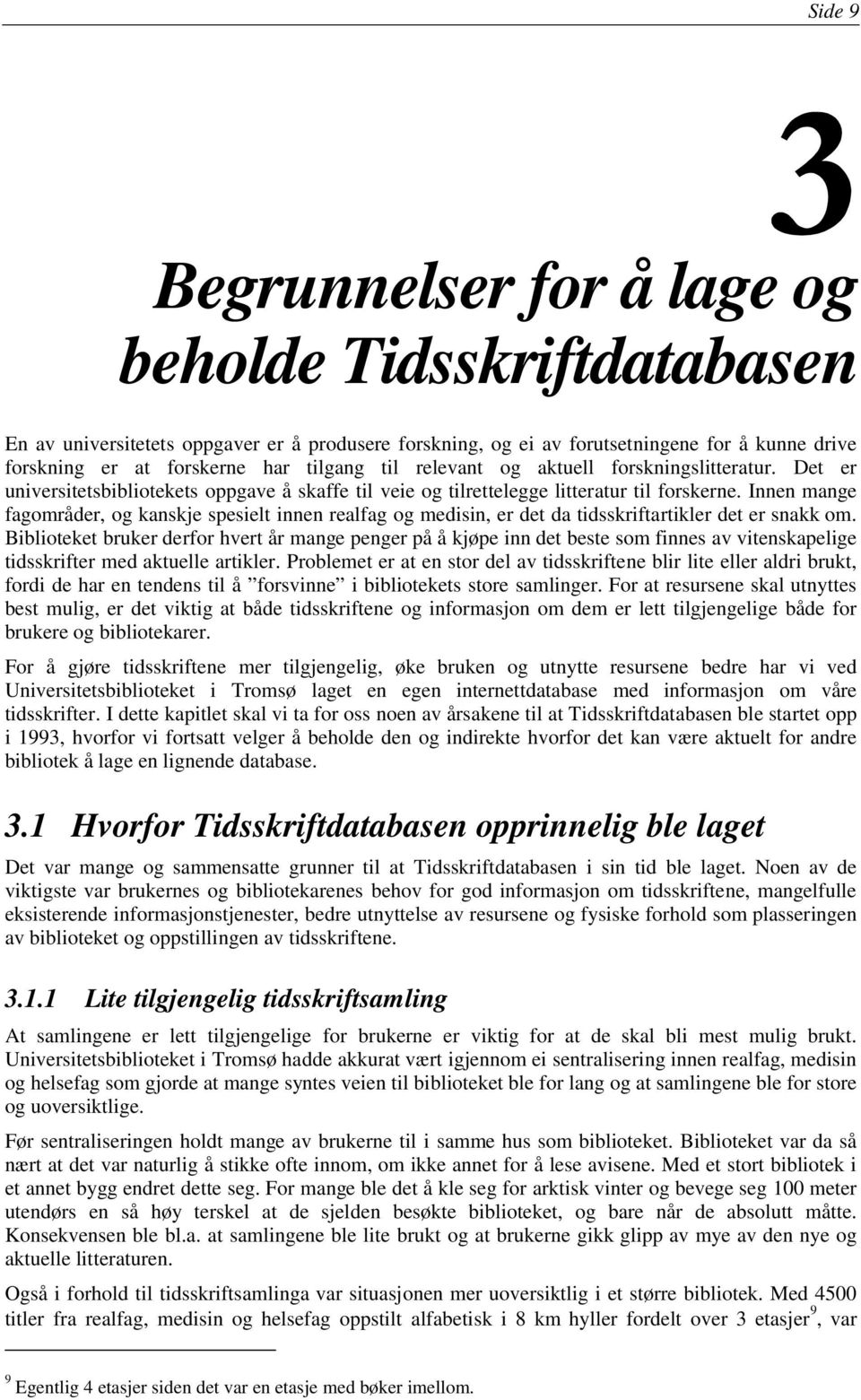 Innen mange fagområder, og kanskje spesielt innen realfag og medisin, er det da tidsskriftartikler det er snakk om.