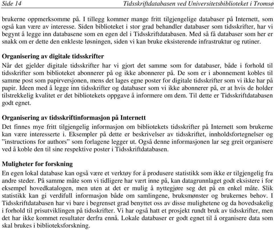 Med så få databaser som her er snakk om er dette den enkleste løsningen, siden vi kan bruke eksisterende infrastruktur og rutiner.