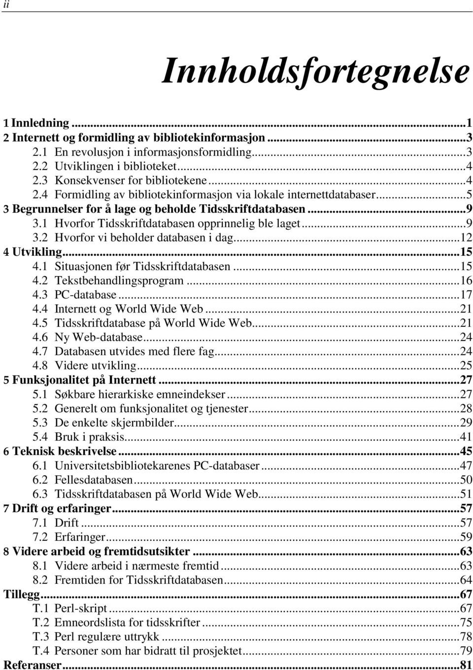 1 Hvorfor Tidsskriftdatabasen opprinnelig ble laget...9 3.2 Hvorfor vi beholder databasen i dag...12 4 Utvikling...15 4.1 Situasjonen før Tidsskriftdatabasen...15 4.2 Tekstbehandlingsprogram...16 4.