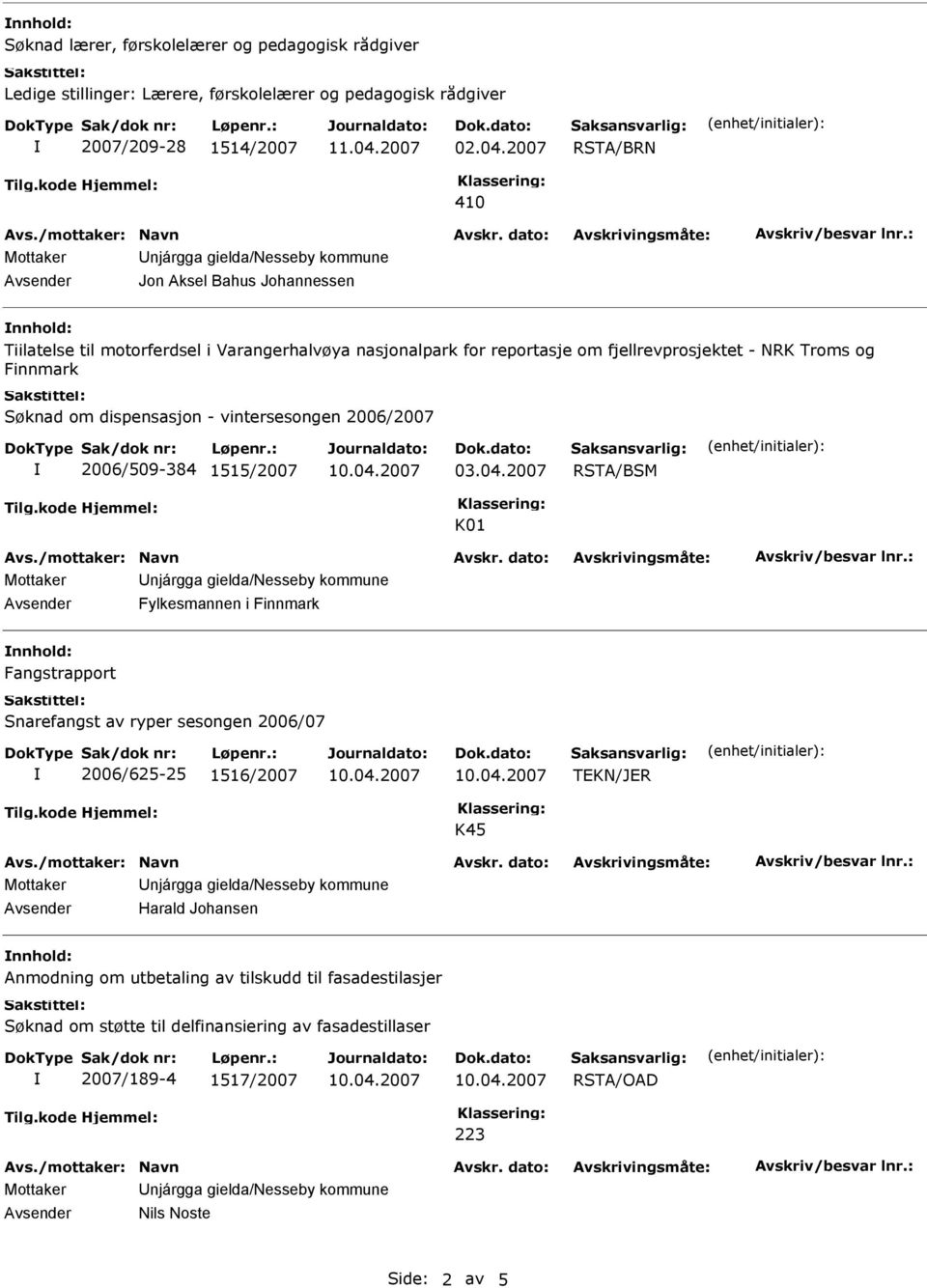 2007 Avsender Fylkesmannen i Finnmark nnhold: Fangstrapport Snarefangst av ryper sesongen 2006/07 2006/625-25 1516/2007 TEKN/JER K45 Avsender Harald