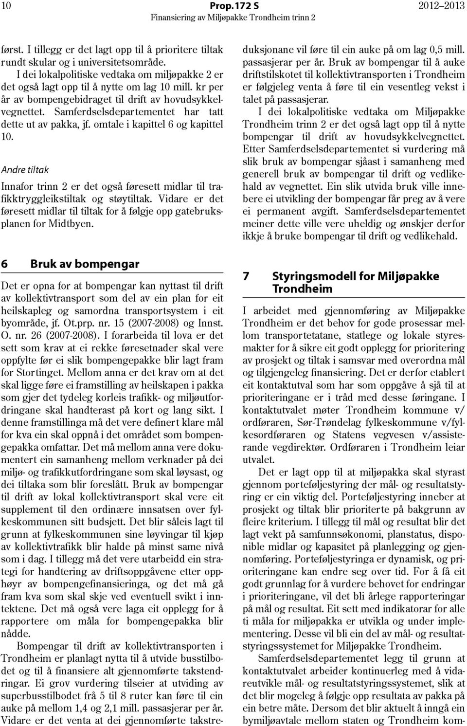 Samferdselsdepartementet har tatt dette ut av pakka, jf. omtale i kapittel 6 og kapittel 10. Andre tiltak Innafor trinn 2 er det også føresett midlar til trafikktryggleikstiltak og støytiltak.