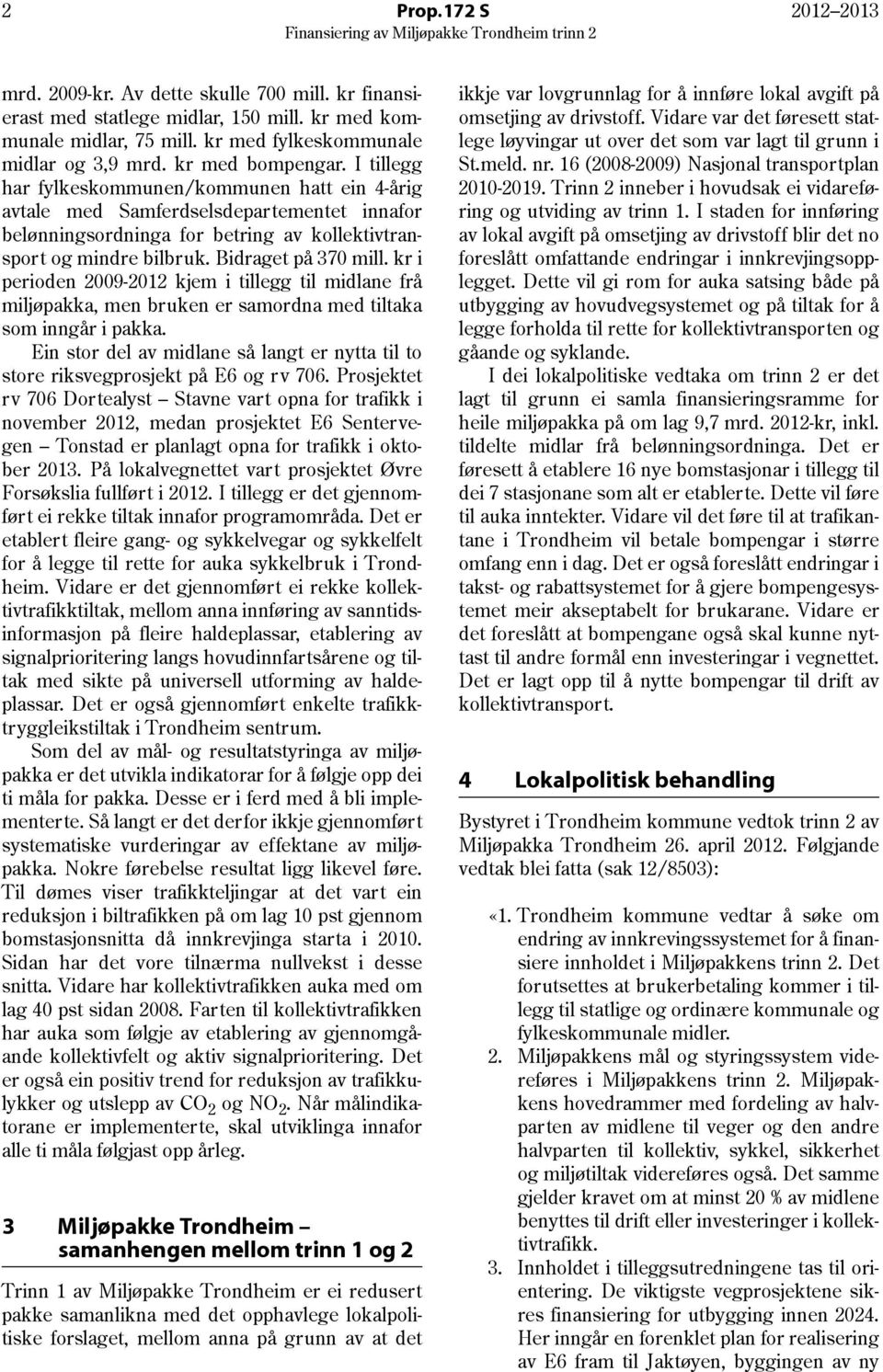 Bidraget på 370 mill. kr i perioden 2009-2012 kjem i tillegg til midlane frå miljøpakka, men bruken er samordna med tiltaka som inngår i pakka.