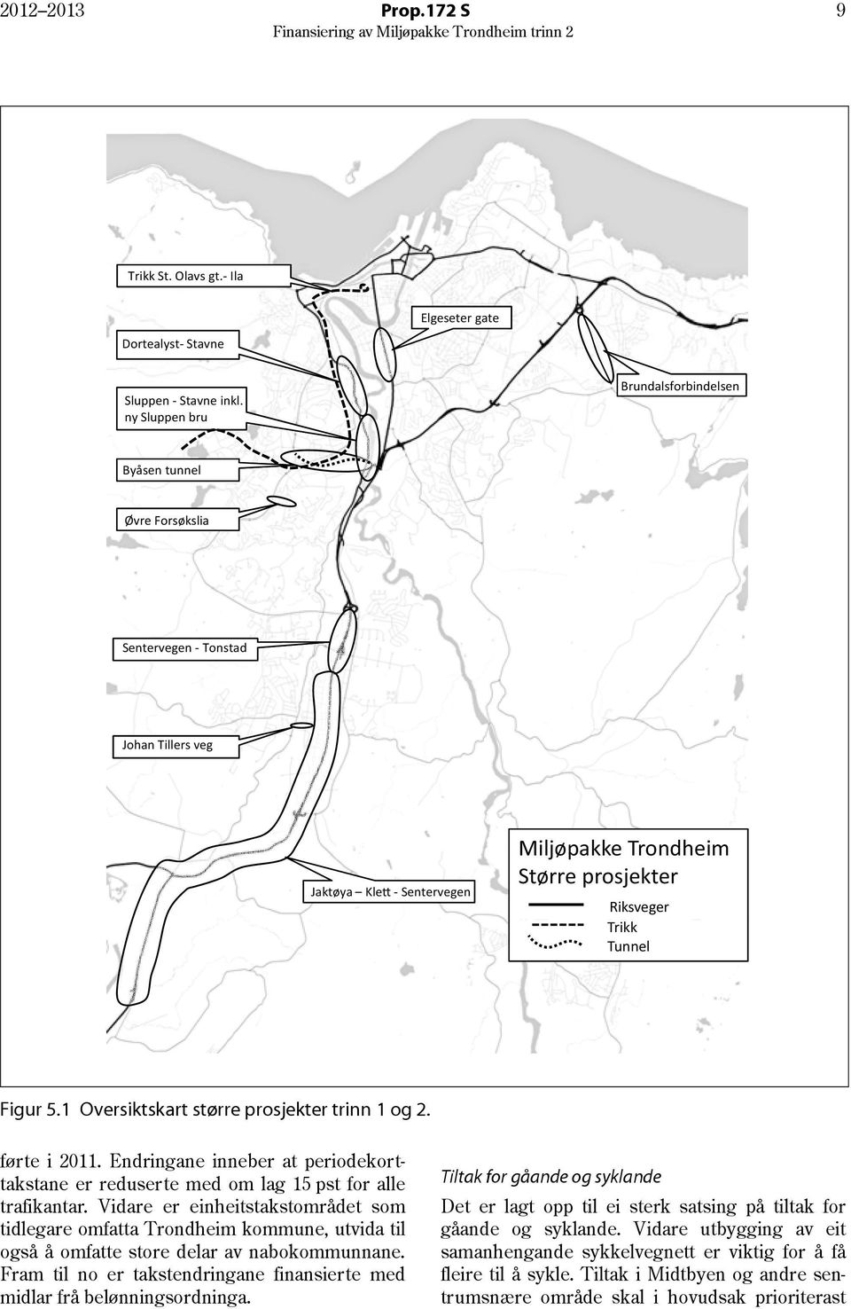 Riksveger Trikk Tunnel Figur 5.1 Oversiktskart større prosjekter trinn 1 og 2. førte i 2011. Endringane inneber at periodekorttakstane er reduserte med om lag 15 pst for alle trafikantar.