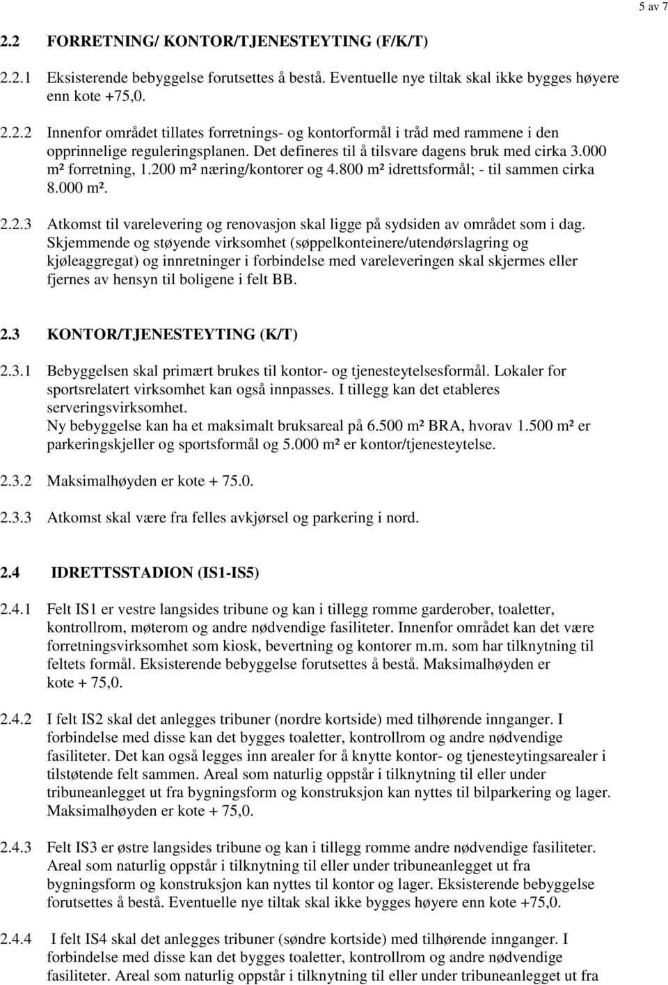 Skjemmende og støyende virksomhet (søppelkonteinere/utendørslagring og kjøleaggregat) og innretninger i forbindelse med vareleveringen skal skjermes eller fjernes av hensyn til boligene i felt BB. 2.