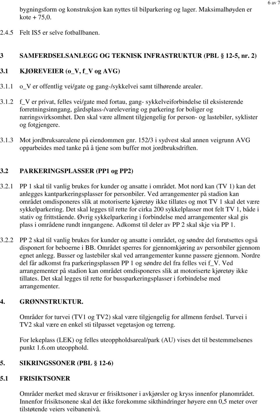 -5, nr. 2) 3.1 KJØREVEIER (o_v, f_v og AVG) 3.1.1 o_v er offentlig vei/gate og gang-/sykkelvei samt tilhørende arealer. 3.1.2 f_v er privat, felles vei/gate med fortau, gang- sykkelveiforbindelse til eksisterende forretningsinngang, gårdsplass-/varelevering og parkering for boliger og næringsvirksomhet.