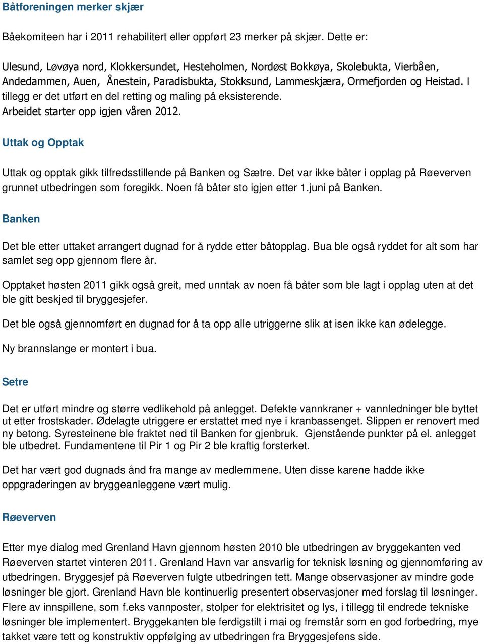 I tillegg er det utført en del retting og maling på eksisterende. Arbeidet starter opp igjen våren 2012. Uttak og Opptak Uttak og opptak gikk tilfredsstillende på Banken og Sætre.