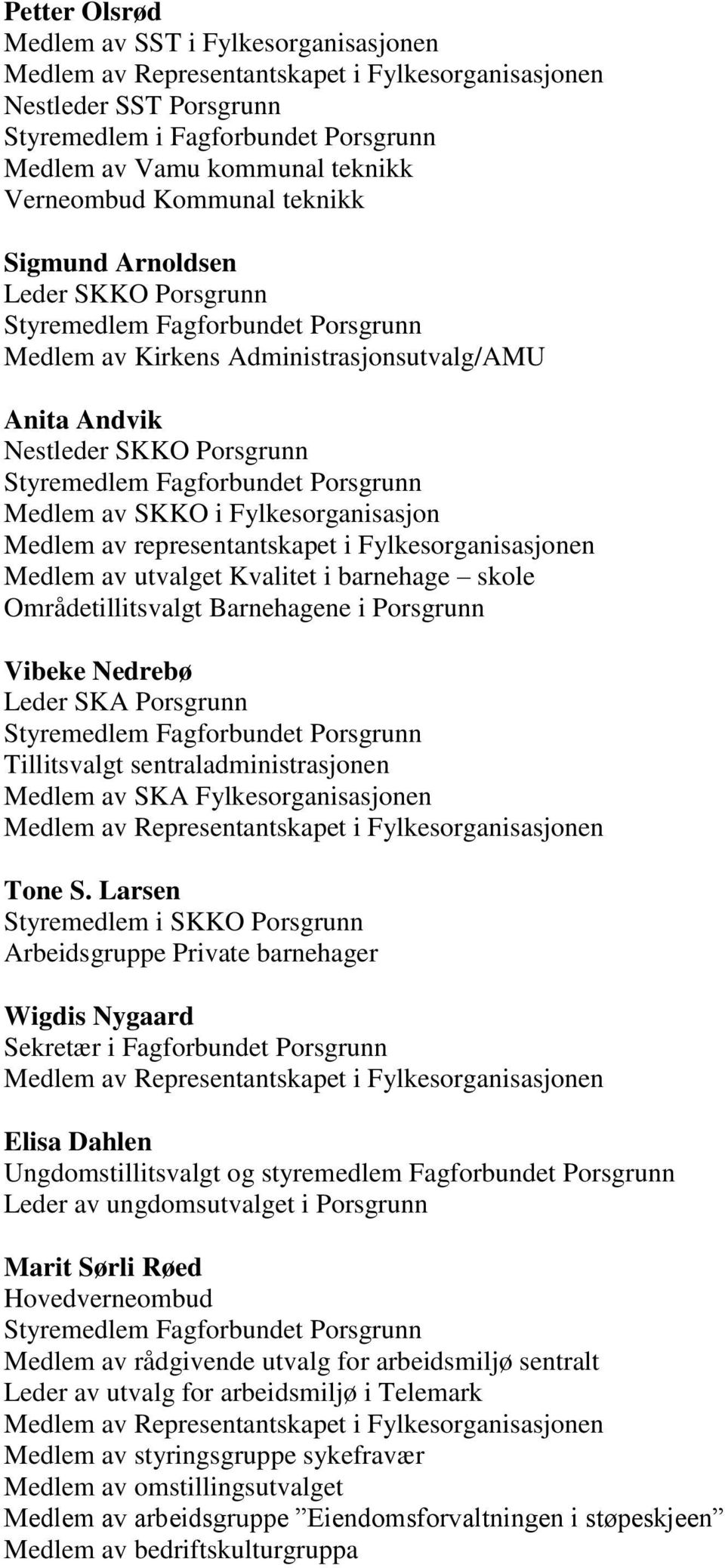 Fagforbundet Porsgrunn Medlem av SKKO i Fylkesorganisasjon Medlem av representantskapet i Fylkesorganisasjonen Medlem av utvalget Kvalitet i barnehage skole Områdetillitsvalgt Barnehagene i Porsgrunn