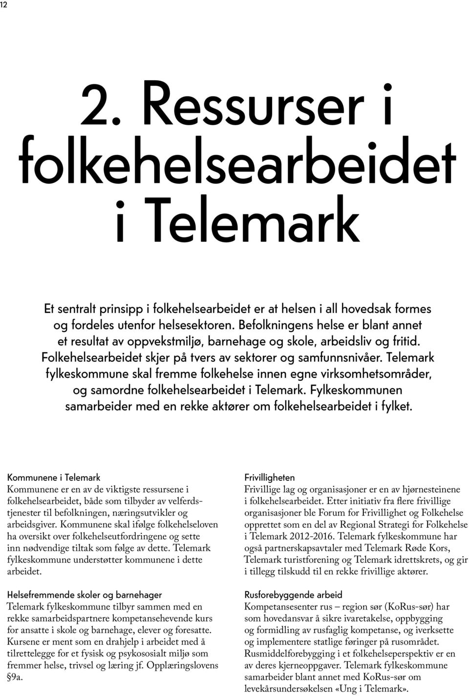 Telemark fylkeskommune skal fremme folkehelse innen egne virksomhetsområder, og samordne folkehelsearbeidet i Telemark. Fylkeskommunen samarbeider med en rekke aktører om folkehelsearbeidet i fylket.
