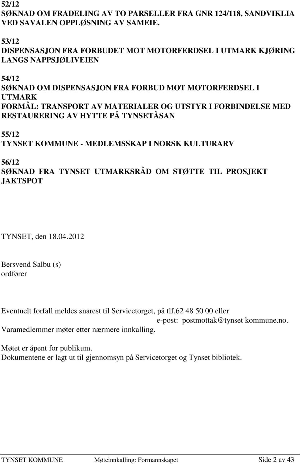 FORBINDELSE MED RESTAURERING AV HYTTE PÅ TYNSETÅSAN 55/12 TYNSET KOMMUNE - MEDLEMSSKAP I NORSK KULTURARV 56/12 SØKNAD FRA TYNSET UTMARKSRÅD OM STØTTE TIL PROSJEKT JAKTSPOT TYNSET, den 18.04.