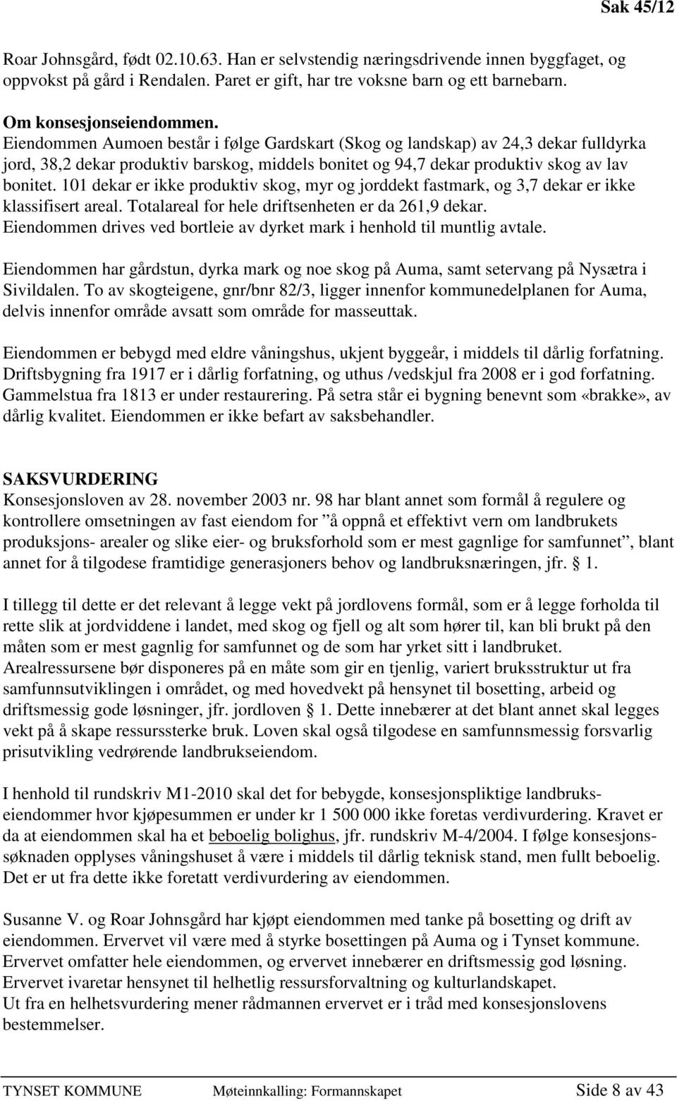 Eiendommen Aumoen består i følge Gardskart (Skog og landskap) av 24,3 dekar fulldyrka jord, 38,2 dekar produktiv barskog, middels bonitet og 94,7 dekar produktiv skog av lav bonitet.