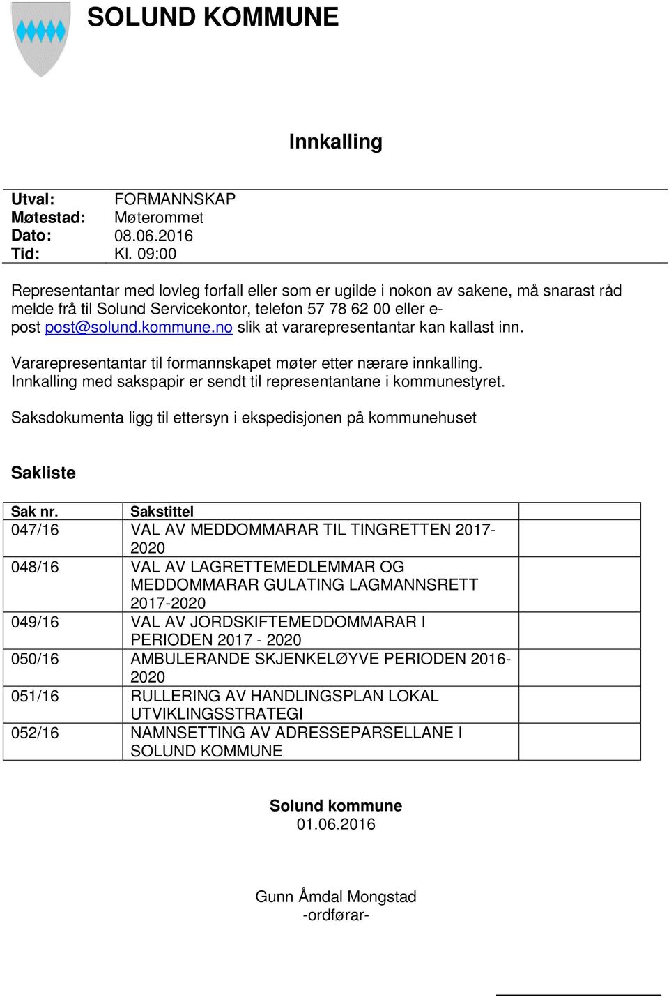 no slik at vararepresentantar kan kallast inn. Vararepresentantar til formannskapet møter etter nærare innkalling. Innkalling med sakspapir er sendt til representantane i kommunestyret.